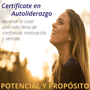 Certifícate en Autoliderazgo. Aprende a crear una vida llena de confianza, motivación y sentido. POTENCIAL Y PROPÓSITO