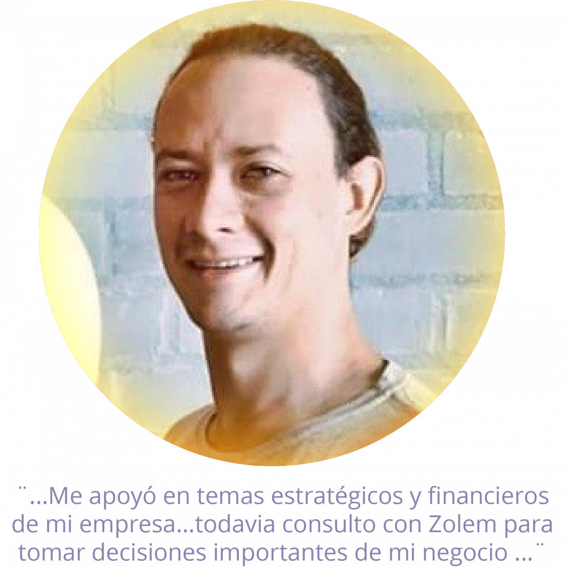 Testimonio Zolem Juan Pablo Toro: "Me apoyo en temas estratégicos y financieros de mi empresa... todavia consulto con Zolem para tomar desiciones importantes de mi negocio"
